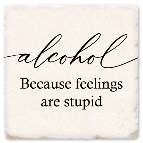 Coaster made of absorbent ceramic & cork back printed with Alcohol, because feelings are stupid