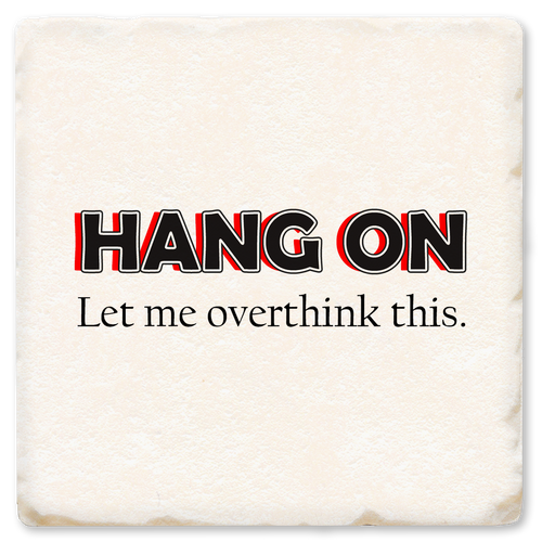 Coaster made of absorbent ceramic & cork back printed with Hang on. Let me overthink this.