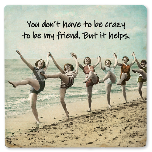 Coaster made of absorbent ceramic & cork back printed with vintage women posing on beach, & You don't have to be crazy to be my friend, but it helps