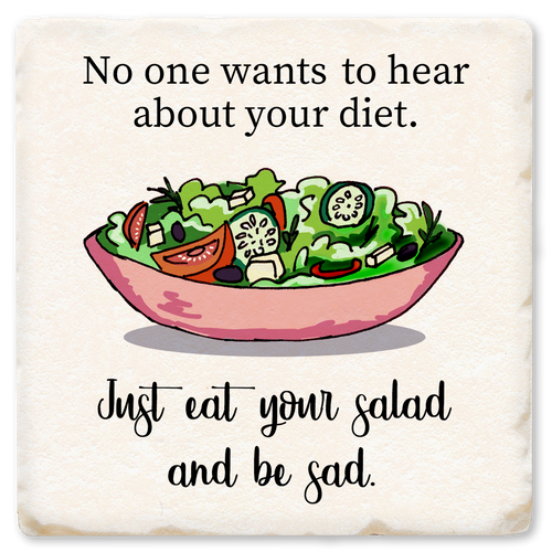 Coaster made of absorbent ceramic & cork back printed with No one wants to hear about your diet. Just eat your salad & be sad.