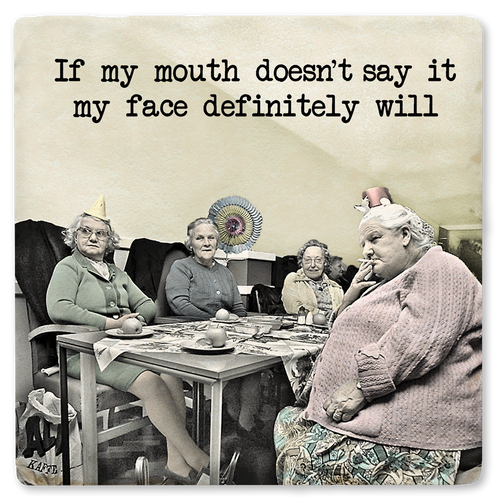 Coaster made of absorbent ceramic & cork back printed with old ladies at a party. If my mouth doesn't say it, my face definitely will