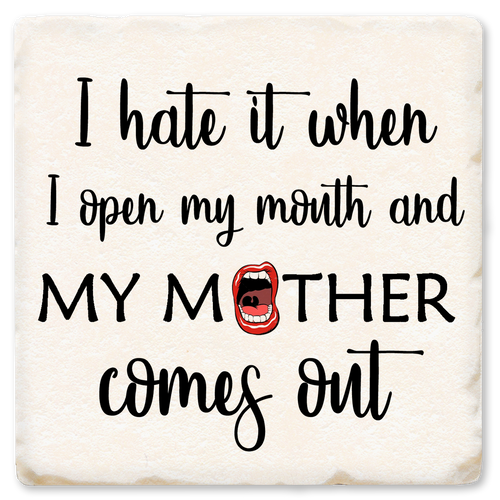 Coaster made of absorbent ceramic & cork back printed with I hate it when I open my mouth and my mother comes out