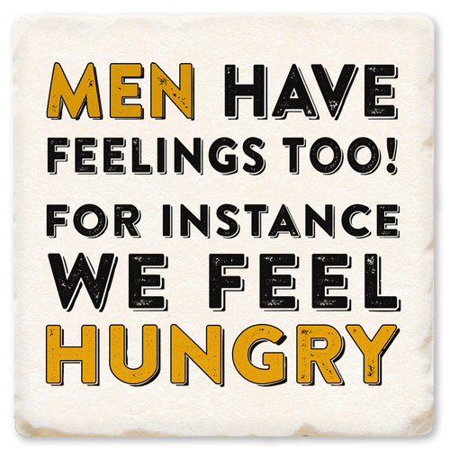 Coaster made of absorbent ceramic & cork back printed with Men have feelings too. For instance, we feel hungry.