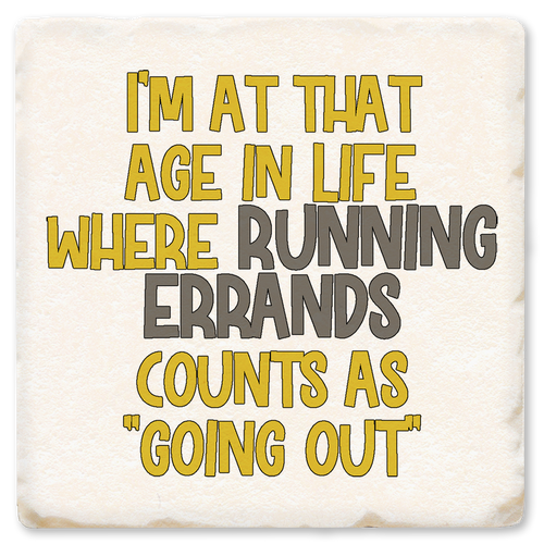 Coaster made of absorbent ceramic & cork back printed with I'm at that age in life where running errands counts as going out