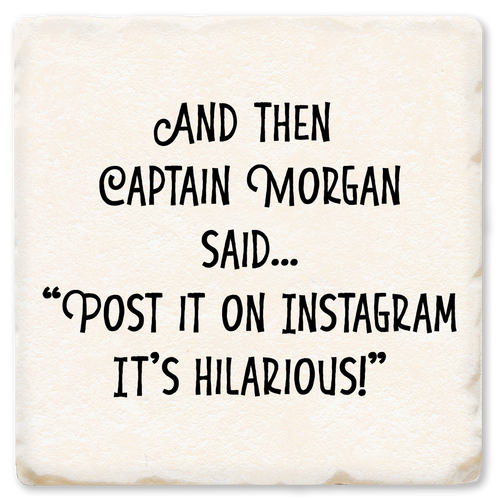 Coaster made of absorbent ceramic & cork back printed with And then Captain Morgan said, Post it on Instagram. It's hilarious!