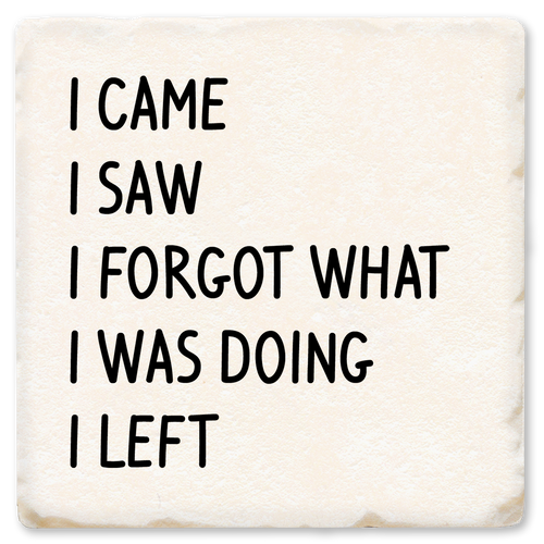 Coaster made of absorbent ceramic & cork back printed with I came. I saw. I forgot what I was doing. I left.