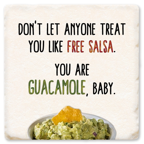Coaster made of absorbent ceramic & cork back printed with Don't let anyone treat you like free salsa. You are gaucamole, baby!