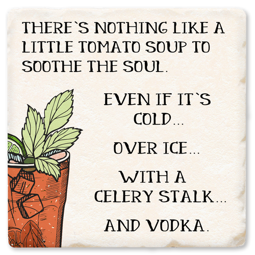 Coaster made of absorbent ceramic & cork back printed with There's nothing like a little tomato soup to soothe the soul. Over ice. With vodka.