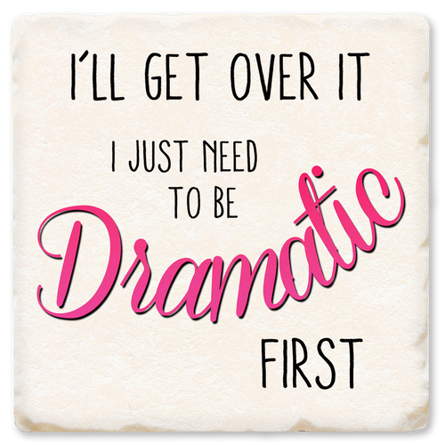 Coaster made of absorbent ceramic & cork back printed with I'll get over it I just need to be dramatic first