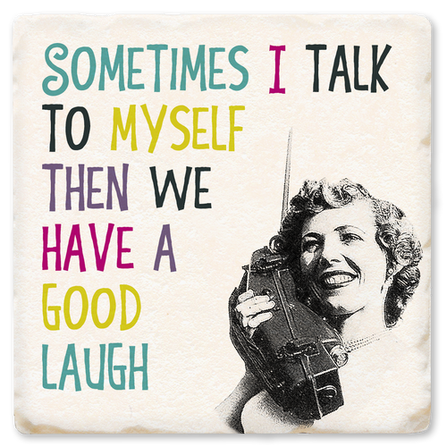 Coaster made of absorbent ceramic & cork back printed with Sometimes I talk to myself then we have a good laugh