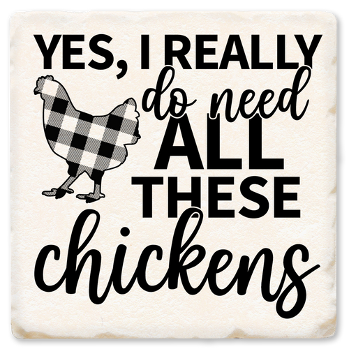 Coaster made of absorbent ceramic & cork back printed with Yes I really do need all these chickens