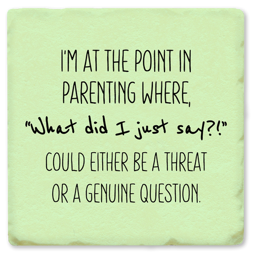 Economy coaster made of absorbent ceramic & cork back printed with I'm at the point in parenting where "What did I just say?" could either be a threat or a genuine question