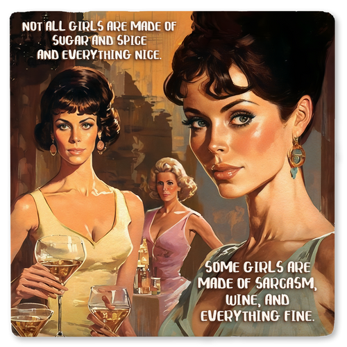Coaster made of absorbent ceramic & cork back printed with Not all girls are made of sugar and spice and everything nice. Some girls are made of sarcasm, wine, and everything fine.