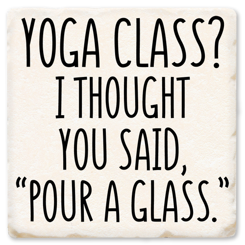 Coaster made of absorbent ceramic & cork back printed with Yoga class? I thought you said "pour a glass"