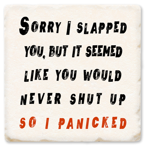 Coaster made of absorbent ceramic & cork back printed with Sorry I slapped you, but it seemed like you would never shut up and I panicked