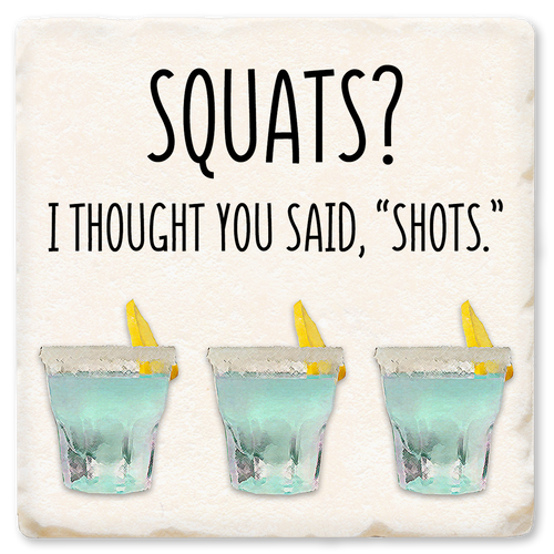 Coaster made of absorbent ceramic & cork back printed with Squats? I thought you said Shots.