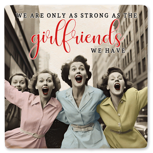 Coaster made of absorbent ceramic & cork back printed with We Are Only As Strong As The Girlfriends We Have