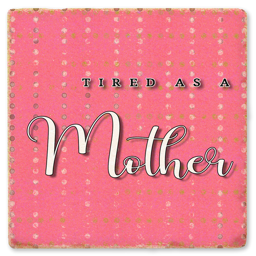 Coaster made of absorbent ceramic & cork back printed with Tired As A Mother