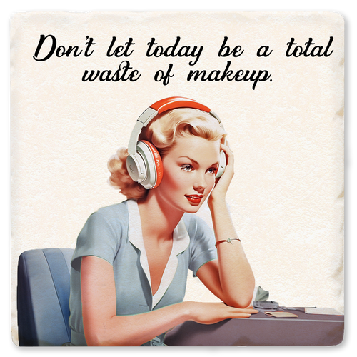 Coaster made of absorbent ceramic & cork back printed with Don't Let Today Be a Total Waste of Makeup