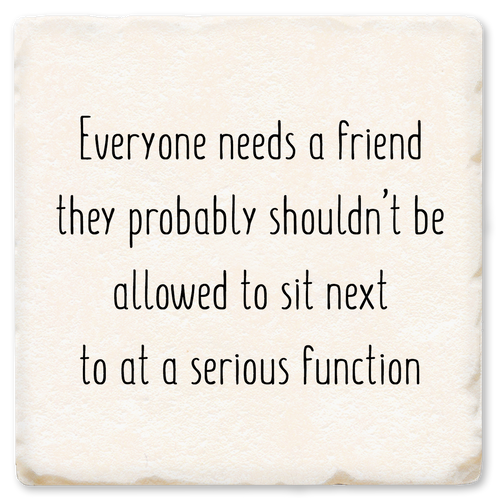 Coaster made of absorbent ceramic & cork back printed with Everyone Needs a Friend They Probably