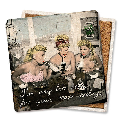 Coaster made of absorbent stone & cork back printed with 3 blonde girls in a diner saying I'm way too sober for your crap today