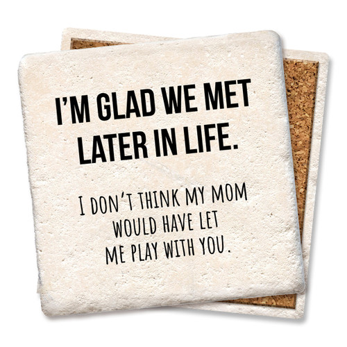 I'm Glad We Met Later in Life Coaster