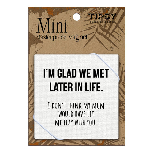 I'm Glad We Met Later in Life Masterpiece Magnet