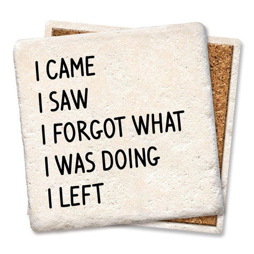 Coaster made of absorbent stone & cork back printed with I came. I saw. I forgot what I was doing. I left.