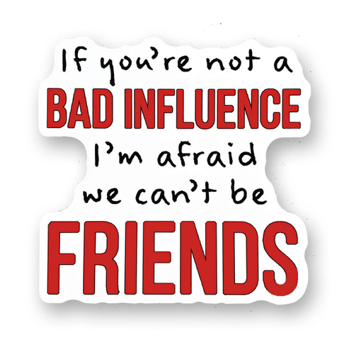 Vinyl Sticker | If you're not a bad influence