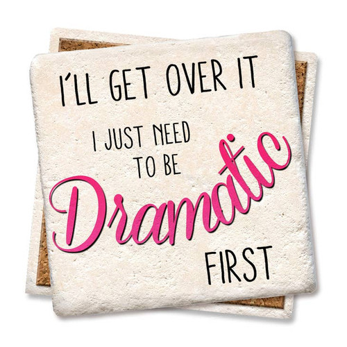 Coaster made of absorbent stone & cork back printed with I'll get over it I just need to be dramatic first