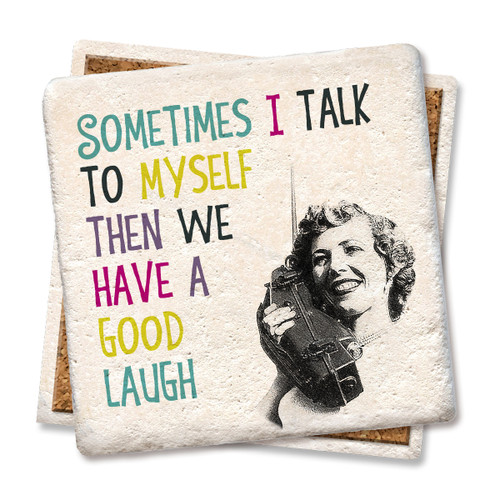 Coaster made of absorbent stone & cork back printed with Sometimes I talk to myself then we have a good laugh