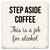 Coaster made of absorbent ceramic & cork back printed with step aside coffee. This is a job for alcohol.