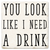 Coaster made of absorbent ceramic & cork back printed with you look like I need a drink saying