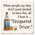 Coaster made of absorbent ceramic & cork back printed with when people say they don't need alcohol to have fun, all I hear is "designated driver"