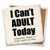 Coaster made of absorbent stone & cork back printed with I can't adult today. Tomorrow doesn't look good either. saying