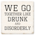 Economy coaster made of absorbent ceramic & cork back printed with We go together like drunk & disorderly