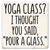 Coaster made of absorbent ceramic & cork back printed with Yoga class? I thought you said "pour a glass"