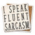 Coaster made of absorbent stone & cork back printed with I speak fluent sarcasm saying