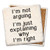 Coaster made of absorbent stone & cork back printed with I'm not arguing, I'm just explaining why I'm right