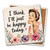 I Think I'll Just Be Happy Today Coaster