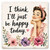 I Think I'll Just Be Happy Today Ceramic Coaster