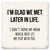 I'm Glad We Met Later in Life Ceramic Coaster
