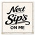 Next Sip's on Me Ceramic Coaster