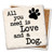 Coaster made of absorbent stone & cork back printed with All you need is love and a dog. Pet saying