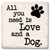 Coaster showing detail of All you need is love and a dog. Pet saying