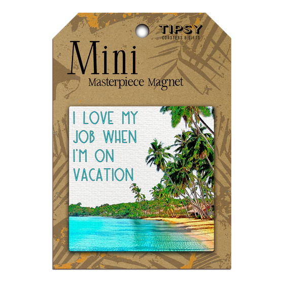I Love My Job When I'm On Vacation Mini Masterpiece Magnet