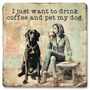 Coaster showing detail of I Just Want To Drink Coffee And Pet My Dog Coaster