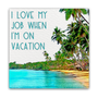 I Love My Job When I'm On Vacation Mini Masterpiece Magnet