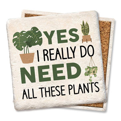 Yes I Really Do Need All These Plants Coaster - Tipsy Coasters & Gifts