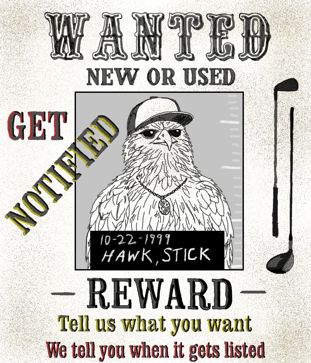 Wanted: new or used clubs. Tell us what you want and we'll tell you when it gets listed.